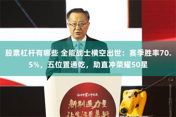 股票杠杆有哪些 全能战士横空出世：赛季胜率70.5%，五位置通吃，助直冲荣耀50星