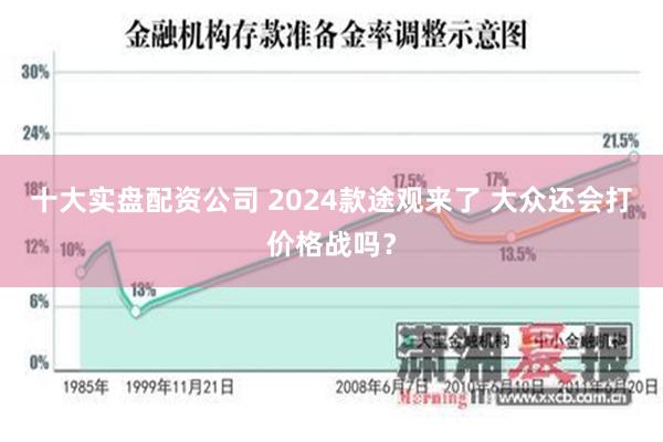 十大实盘配资公司 2024款途观来了 大众还会打价格战吗？