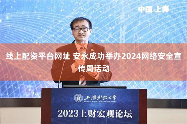 线上配资平台网址 安永成功举办2024网络安全宣传周活动