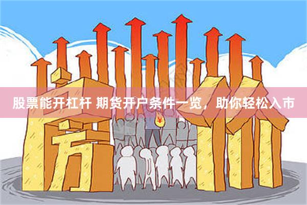 股票能开杠杆 期货开户条件一览，助你轻松入市