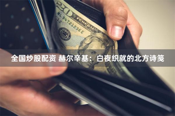 全国炒股配资 赫尔辛基：白夜织就的北方诗笺