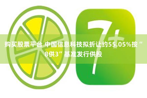 购买股票平台 中国信息科技拟折让约55.05%按“8供3”基准发行供股