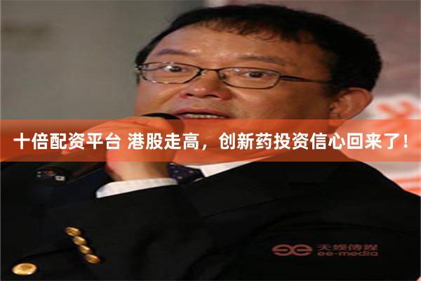 十倍配资平台 港股走高，创新药投资信心回来了！