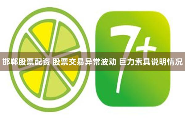 邯郸股票配资 股票交易异常波动 巨力索具说明情况