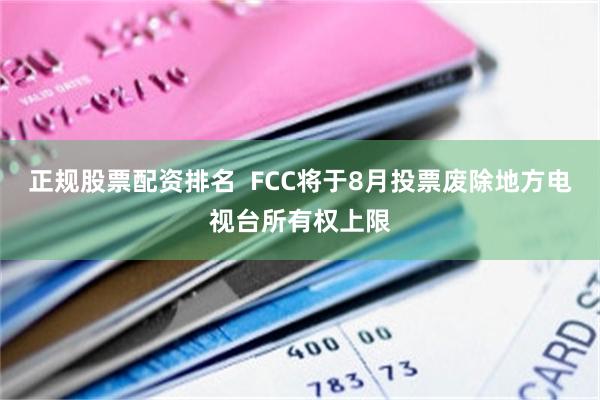 正规股票配资排名  FCC将于8月投票废除地方电视台所有权上限