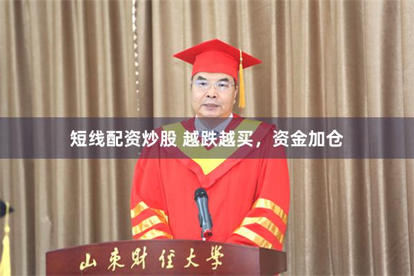 短线配资炒股 越跌越买，资金加仓