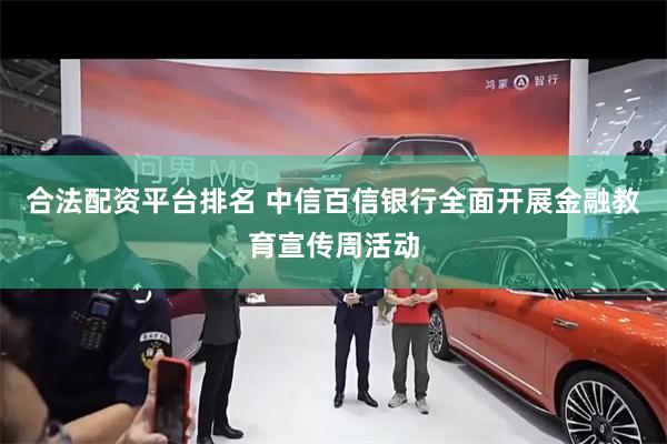 合法配资平台排名 中信百信银行全面开展金融教育宣传周活动