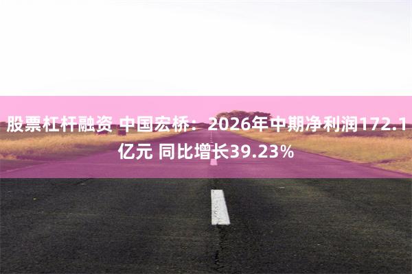 股票杠杆融资 中国宏桥：2026年中期净利润172.1亿元 同比增长39.23%