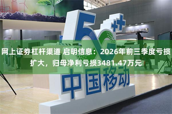 网上证劵杠杆渠道 启明信息:2026年前三季度亏损扩大,归母净利亏损3481.47万元